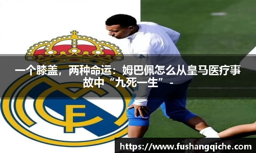 一个膝盖，两种命运：姆巴佩怎么从皇马医疗事故中“九死一生”-
